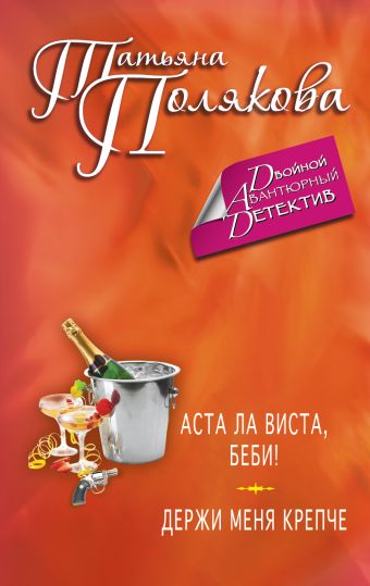 Аста Ла Виста, беби! Держи меня крепче Аста Ла Виста, беби! Держи меня крепче Полякова Т.В.