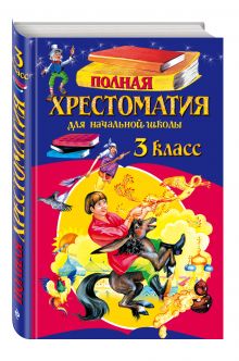 Полная хрестоматия для начальной школы. 3 класс. 5-е изд., испр. и перераб.