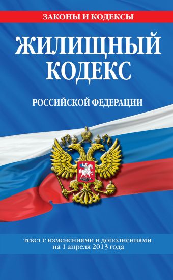 Жилищный кодекс Российской Федерации : текст с изм. и доп. на 1 апреля 2013 г. Жилищный кодекс Российской Федерации : текст с изм. и доп. на 1 апреля 2013 г.