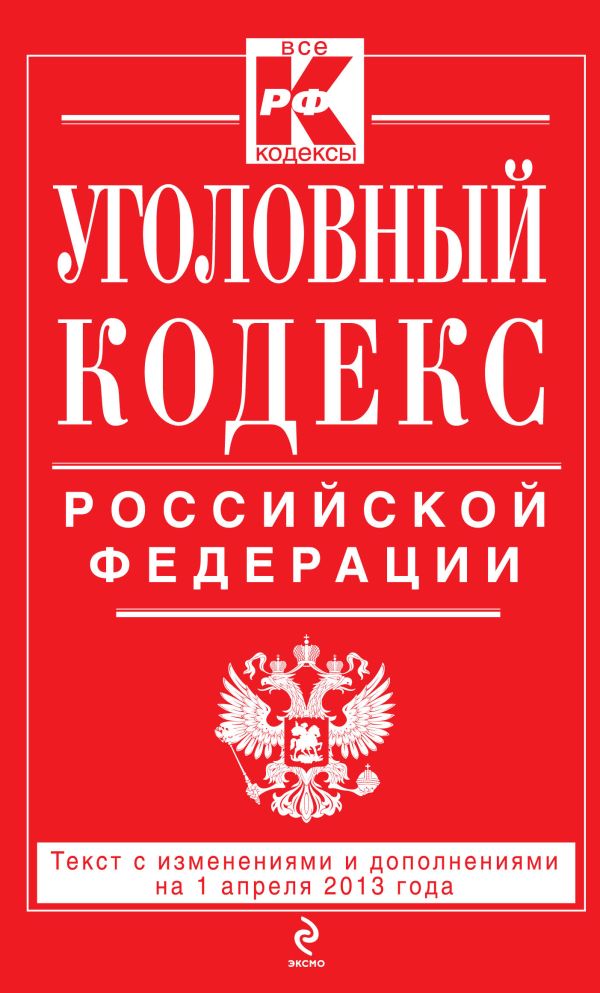 Уголовный кодекс Российской Федерации : текст с изм. и доп. на 1 апреля 2013 г. Уголовный кодекс Российской Федерации : текст с изм. и доп. на 1 апреля 2013 г.