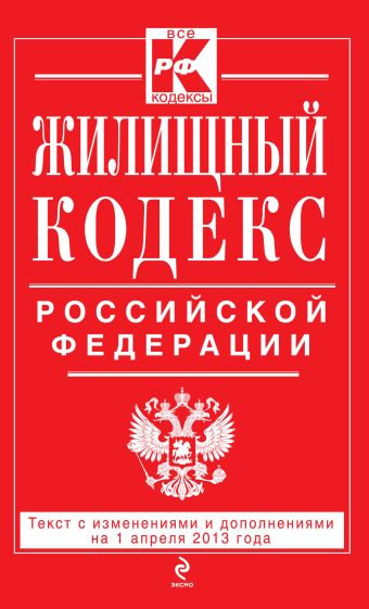 Жилищный кодекс Российской Федерации : текст с изм. и доп. на 1 апреля 2013 г. Жилищный кодекс Российской Федерации : текст с изм. и доп. на 1 апреля 2013 г.