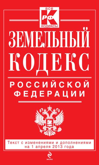 Земельный кодекс Российской Федерации : текст с изм. и доп. на 1 апреля 2013 г. Земельный кодекс Российской Федерации : текст с изм. и доп. на 1 апреля 2013 г.