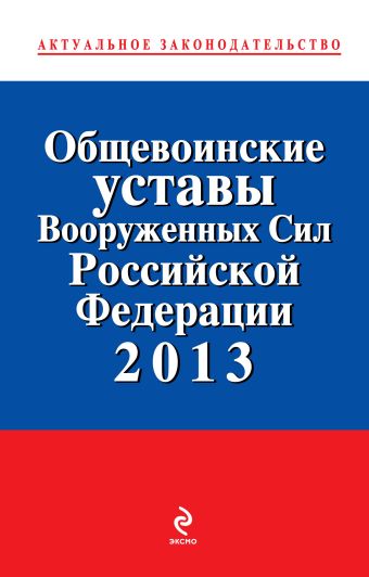 Общевоинские уставы Вооруженных сил Российской Федерации 2013 Общевоинские уставы Вооруженных сил Российской Федерации 2013