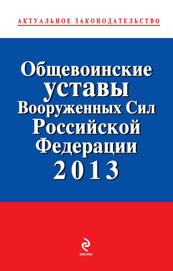 Общевоинские уставы Вооруженных сил Российской Федерации 2013 Общевоинские уставы Вооруженных сил Российской Федерации 2013