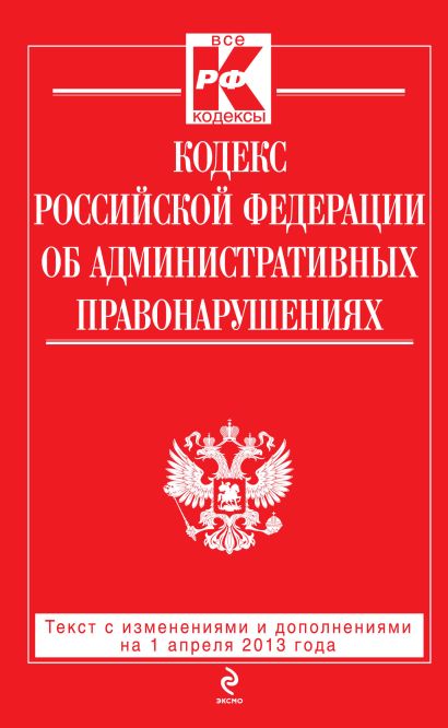 Кодекс Российской Федерации об административных правонарушениях : текст с изм. и доп. на 1 апреля 2013 г. - фото 1