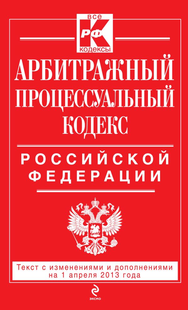 Арбитражный процессуальный кодекс Российской Федерации : текст с изм. и доп. на 1 апреля 2013 г. Арбитражный процессуальный кодекс Российской Федерации : текст с изм. и доп. на 1 апреля 2013 г.