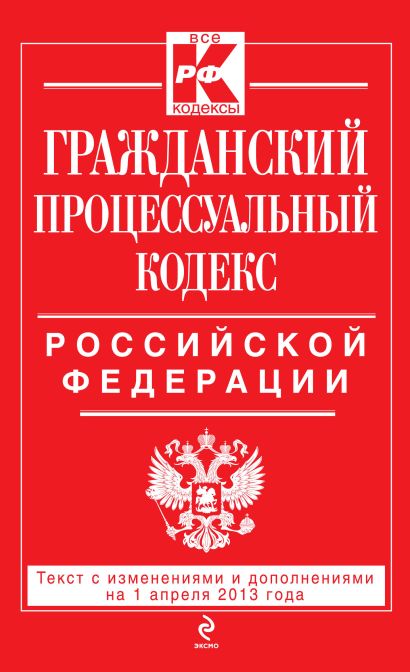 Гражданский процессуальный кодекс Российской Федерации : текст с изм. и доп. на 1 апреля 2013 г. - фото 1