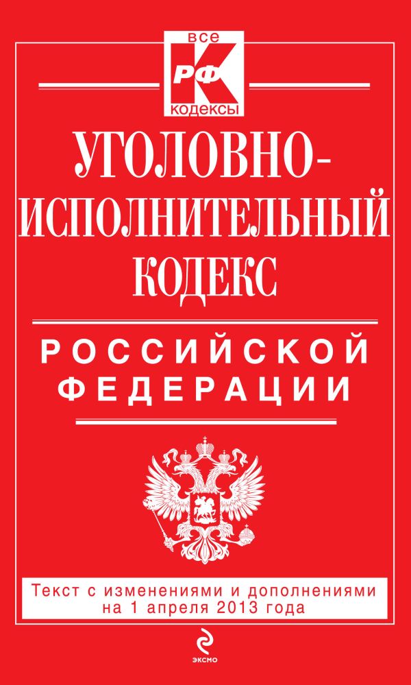 Уголовно-исполнительный кодекс Российской Федерации : текст с изм. и доп. на 1 апреля 2013 г. Уголовно-исполнительный кодекс Российской Федерации : текст с изм. и доп. на 1 апреля 2013 г.