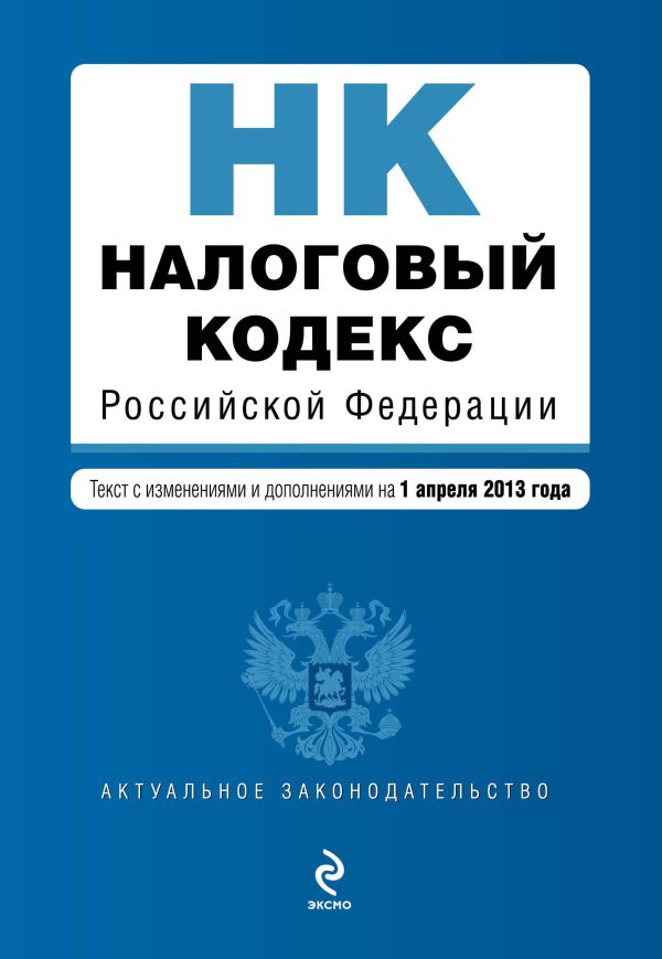 Налоговый кодекс Российской Федерации. Части первая и вторая : текст с изм. и доп. на 1 апреля 2013 г. Налоговый кодекс Российской Федерации. Части первая и вторая : текст с изм. и доп. на 1 апреля 2013 г.