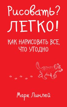 Рисовать? Легко! Как нарисовать все, что угодно