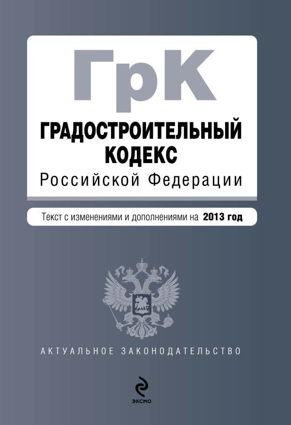Градостроительный кодекс Российской Федерации : текст с изм. и доп. на 2013 год Градостроительный кодекс Российской Федерации : текст с изм. и доп. на 2013 год