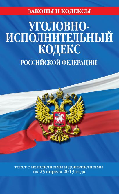 Уголовно-исполнительный кодекс Российской Федерации : текст с изм. и доп. на 25 апреля 2013 г. - фото 1
