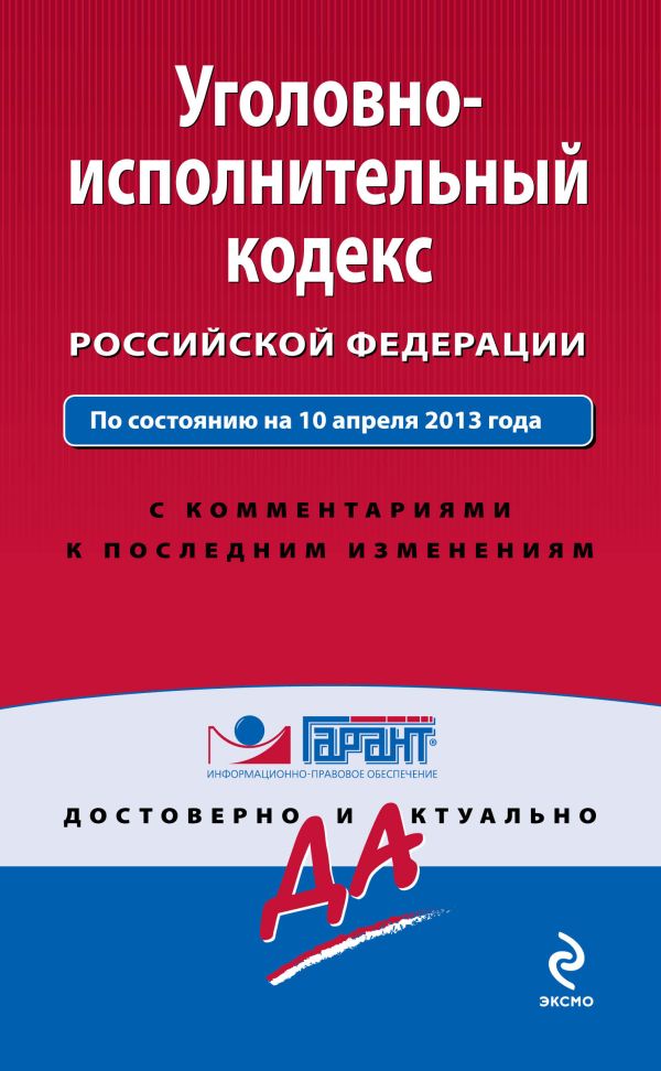 Уголовно-исполнительный кодекс Российской Федерации. По состоянию на 10 апреля 2013 года. С комментариями к последним изменениям Уголовно-исполнительный кодекс Российской Федерации. По состоянию на 10 апреля 2013 года. С комментариями к последним изменениям
