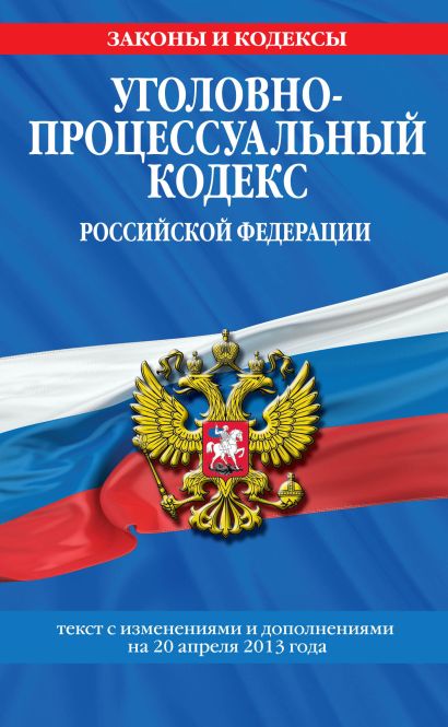 Уголовно-процессуальный кодекс Российской Федерации : текст с изм. и доп. на 20 апреля 2013 г. - фото 1