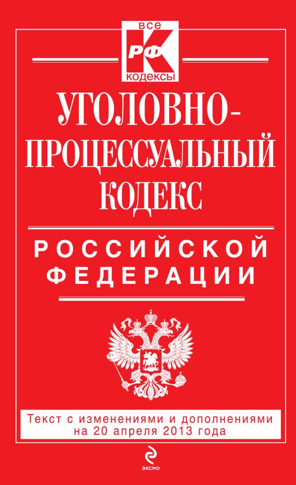 Уголовно-процессуальный кодекс Российской Федерации : текст с изм. и доп. на 20 апреля 2013 г. Уголовно-процессуальный кодекс Российской Федерации : текст с изм. и доп. на 20 апреля 2013 г.