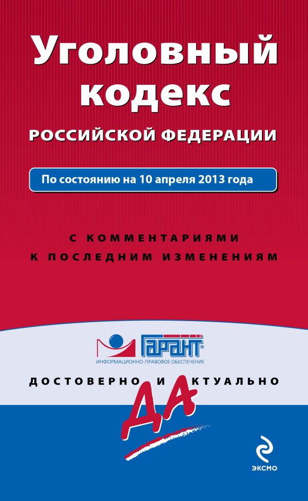 Уголовный кодекс Российской Федерации. По состоянию на 10 апреля 2013 года. С комментариями к последним изменениям Уголовный кодекс Российской Федерации. По состоянию на 10 апреля 2013 года. С комментариями к последним изменениям