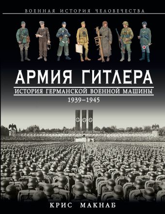 Макнаб Крис Армия Гитлера. История германской военной машины 1939 – 1945гг.