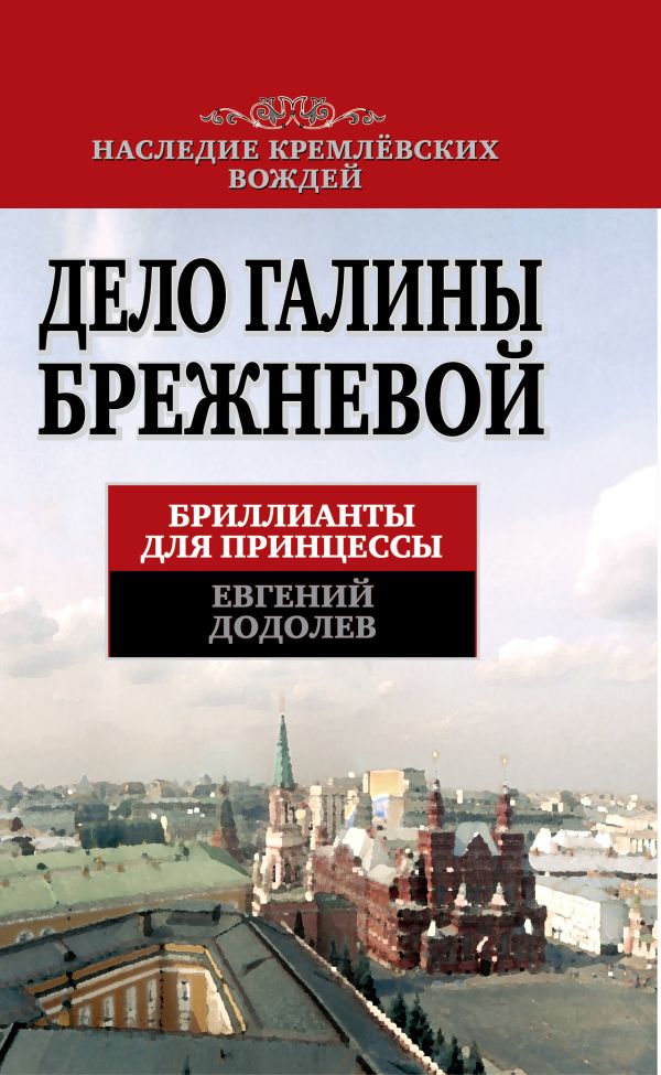 Дело Галины Брежневой. Бриллианты для принцессы Дело Галины Брежневой. Бриллианты для принцессы Додолев Е.