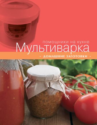 Мультиварка. Домашние заготовки Мультиварка. Домашние заготовки