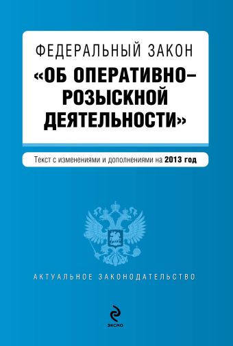 Федеральный закон "Об оперативно-розыскной деятельности". Текст с изменениями и дополнениями на 2013 год Федеральный закон "Об оперативно-розыскной деятельности". Текст с изменениями и дополнениями на 2013 год