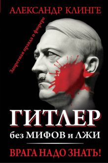 Гитлер без мифов и лжи. Врага надо знать!