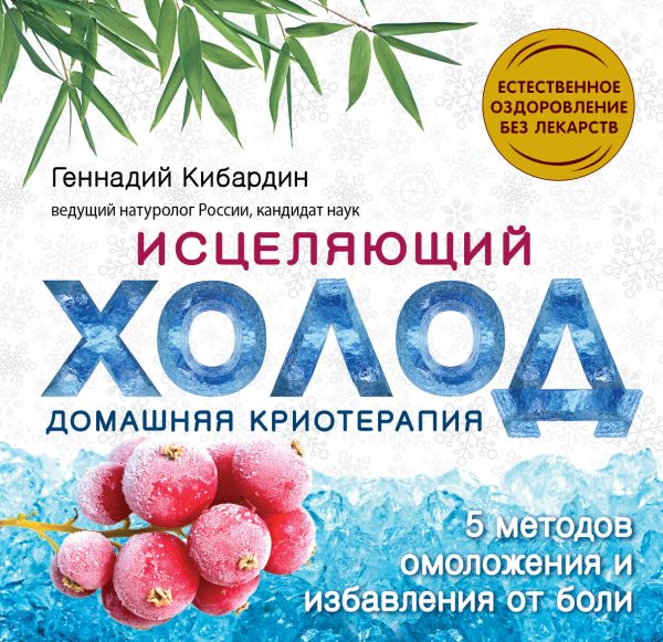 Исцеляющий холод: домашняя криотерапия Исцеляющий холод: домашняя криотерапия Кибардин Г.М.