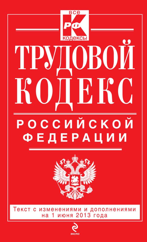 Трудовой кодекс Российской Федерации: текст с изм. и доп. на 1 июня 2013 г. Трудовой кодекс Российской Федерации: текст с изм. и доп. на 1 июня 2013 г.