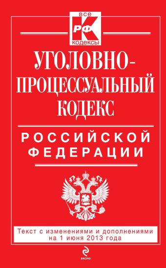 Уголовно-процессуальный кодекс Российской Федерации : текст с изм. и доп. на 1 июня 2013 г. Уголовно-процессуальный кодекс Российской Федерации : текст с изм. и доп. на 1 июня 2013 г.
