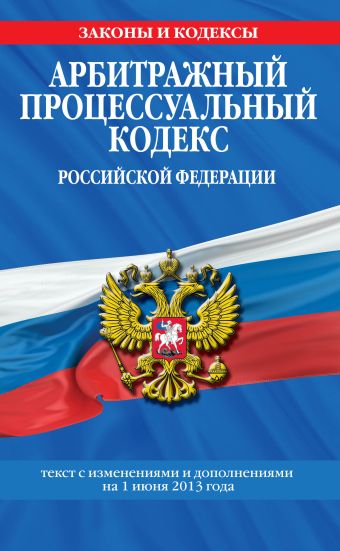 Арбитражный процессуальный кодекс Российской Федерации : текст с изм. и доп. на 1 июня 2013 г. Арбитражный процессуальный кодекс Российской Федерации : текст с изм. и доп. на 1 июня 2013 г.