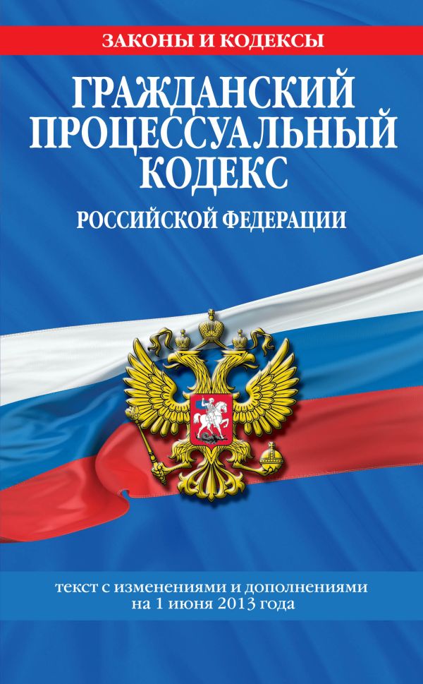 Гражданский процессуальный кодекс Российской Федерации : текст с изм. и доп. на 1 июня 2013 г. Гражданский процессуальный кодекс Российской Федерации : текст с изм. и доп. на 1 июня 2013 г.