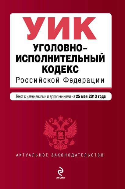 Уголовно-исполнительный кодекс Российской Федерации : текст с изм. и доп. на 25 мая 2013 г. - фото 1