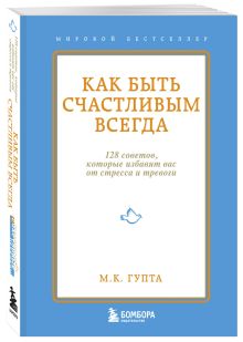 Как быть счастливым всегда. 128 советов, которые избавят вас от стресса и тревоги