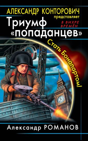 Триумф «попаданцев». Стать Бонапартом! Триумф «попаданцев». Стать Бонапартом! Конторович А.С., Романов А.Ю.