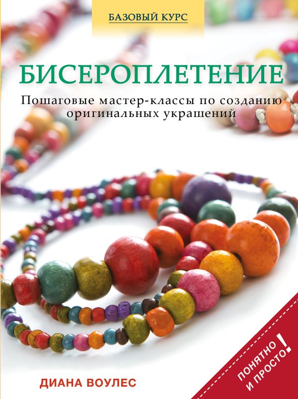 Бисероплетение. Пошаговые мастер-классы по созданию оригинальных украшений Бисероплетение. Пошаговые мастер-классы по созданию оригинальных украшений Воулес Д.