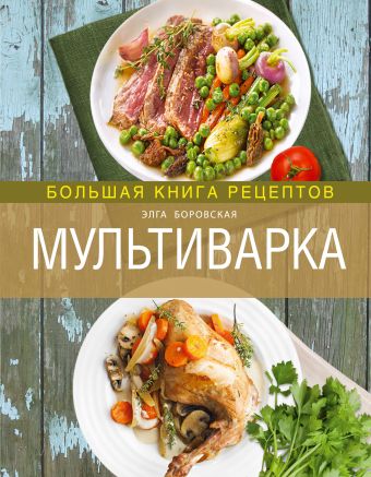 Боровская Элга Мультиварка. Большая книга рецептов (2-е изд.)