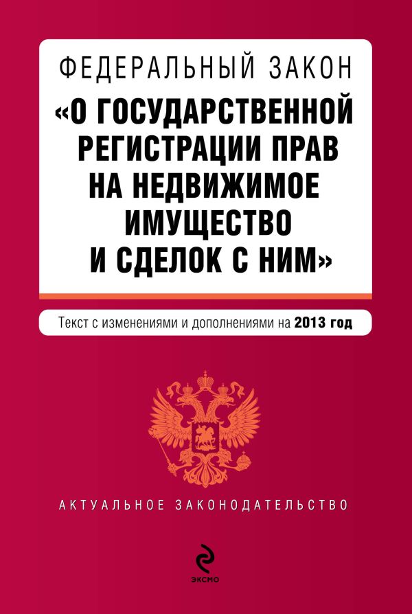 Федеральный закон "О государственной регистрации прав на недвижимое имущество и сделок с ним". Текст с изм. и доп. на 2013 г. Федеральный закон "О государственной регистрации прав на недвижимое имущество и сделок с ним". Текст с изм. и доп. на 2013 г.