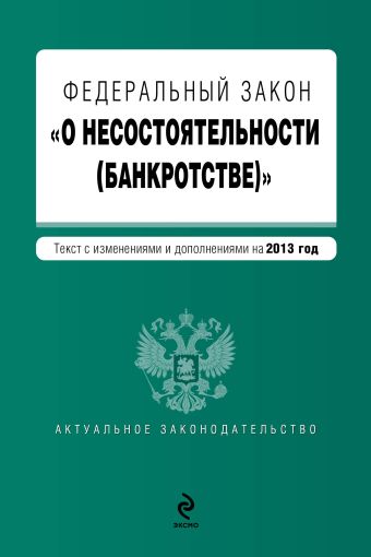 Федеральный закон "О несостоятельности (банкротстве)" : текст с изменениями и дополнениями на 2013 год Федеральный закон "О несостоятельности (банкротстве)" : текст с изменениями и дополнениями на 2013 год