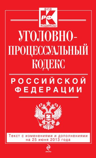 Уголовно-процессуальный кодекс Российской Федерации : текст с изм. и доп. на 25 июня 2013 г. Уголовно-процессуальный кодекс Российской Федерации : текст с изм. и доп. на 25 июня 2013 г.
