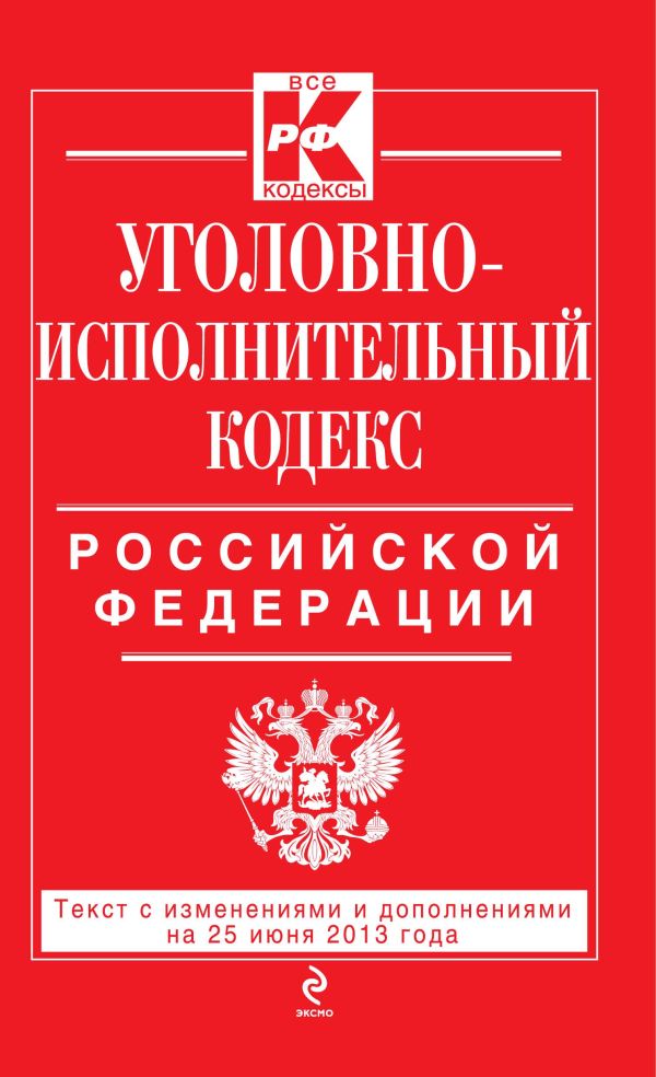 Уголовно-исполнительный кодекс Российской Федерации : текст с изм. и доп. на 25 июня 2013 г. Уголовно-исполнительный кодекс Российской Федерации : текст с изм. и доп. на 25 июня 2013 г.