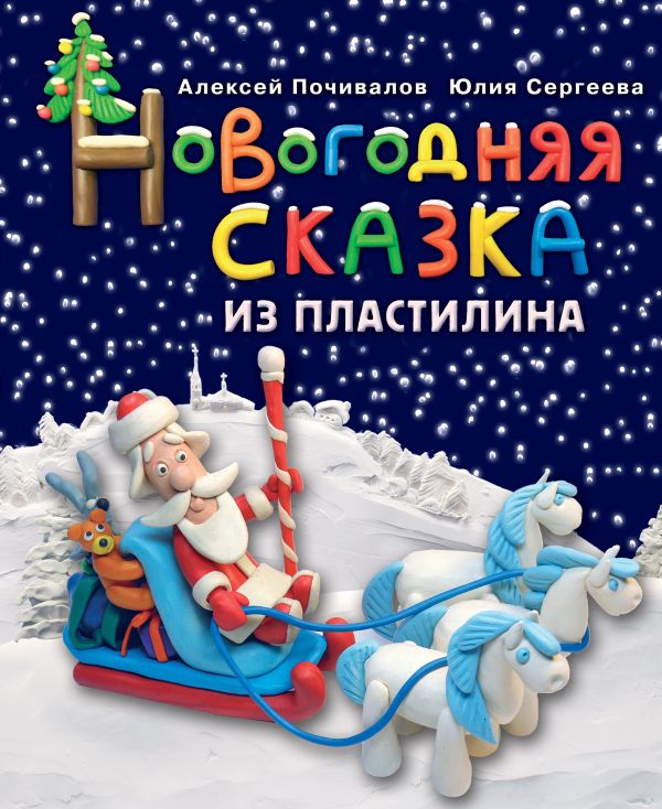 Новогодняя сказка из пластилина Новогодняя сказка из пластилина Сергеева Ю.Е., Почивалов А.В.