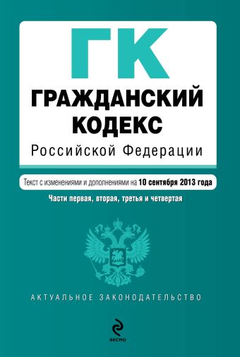 Гражданский кодекс Российской Федерации. Части первая, вторая, третья и четвертая : текст с изм. и доп. на 10 сентября 2013 г. Гражданский кодекс Российской Федерации. Части первая, вторая, третья и четвертая : текст с изм. и доп. на 10 сентября 2013 г.