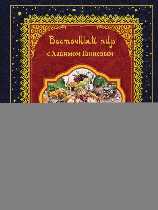 Восточный пир с Хакимом Ганиевым. Узбекская кухня Восточный пир с Хакимом Ганиевым. Узбекская кухня Ганиев Х.