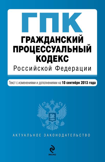 Гражданский процессуальный кодекс Российской Федерации : текст с изм. и доп. на 10 сентября 2013 г. - фото 1