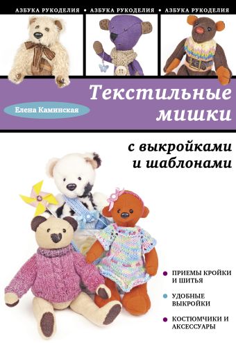Текстильные мишки с выкройками и шаблонами Текстильные мишки с выкройками и шаблонами Каминская Е.А.