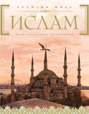 Ислам: иллюстрированная энциклопедия (+CD История жизни Пророка) Ислам: иллюстрированная энциклопедия (+CD История жизни Пророка)