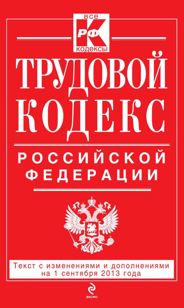 Трудовой кодекс Российской Федерации: текст с изм. и доп. на 1 сентября 2013 г. Трудовой кодекс Российской Федерации: текст с изм. и доп. на 1 сентября 2013 г.