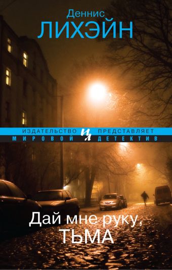 Дай мне руку, Тьма: Роман. Лихэйн Д. Дай мне руку, Тьма: Роман. Лихэйн Д. Лихэйн Д.