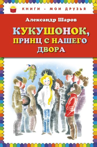 Кукушонок, принц с нашего двора. Сказки (ст. изд.) Кукушонок, принц с нашего двора. Сказки (ст. изд.) Шаров А.И.