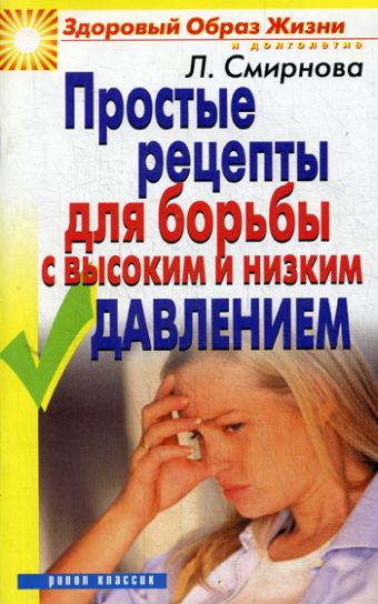 Простые рецепты для борьбы с высоким и низким давлением Простые рецепты для борьбы с высоким и низким давлением Смирнова Л.