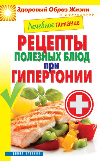 Лечебное питание. Рецепты полезных блюд при гипертонии Лечебное питание. Рецепты полезных блюд при гипертонии Смирнова М.А.